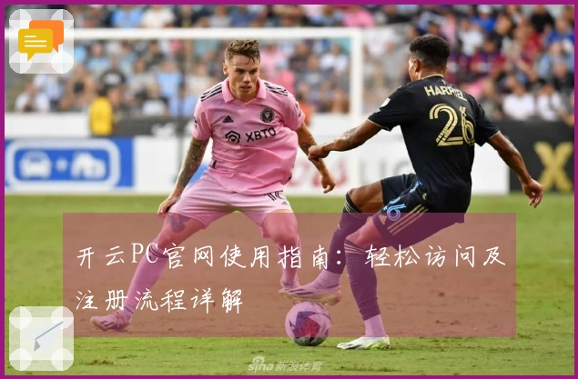 开云PC官网使用指南：轻松访问及注册流程详解