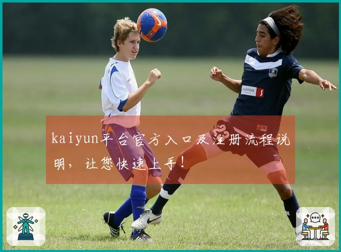 kaiyun平台官方入口及注册流程说明，让您快速上手！