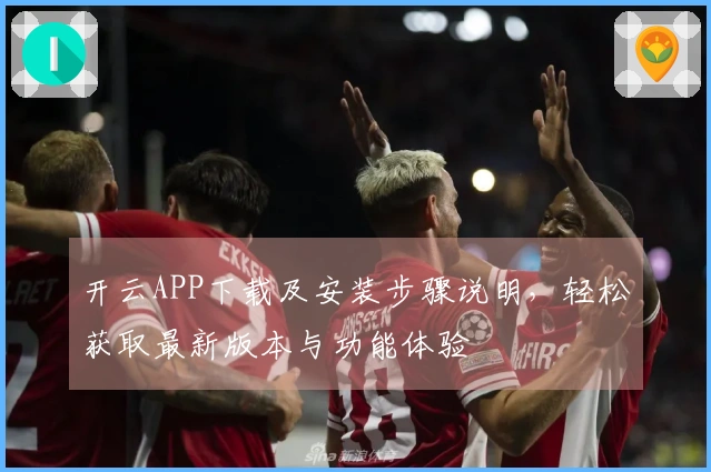 开云APP下载及安装步骤说明，轻松获取最新版本与功能体验