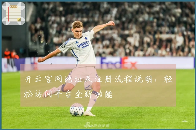 开云官网地址及注册流程说明,轻松访问平台全新功能