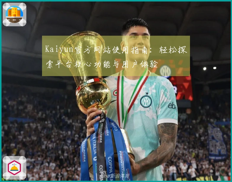Kaiyun官方网站使用指南：轻松探索平台核心功能与用户体验